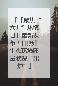 「聚焦“六五”环境日」最新发布！日照市生态环境质量状况“出炉”