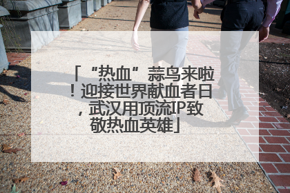 “热血”蒜鸟来啦！迎接世界献血者日，武汉用顶流IP致敬热血英雄