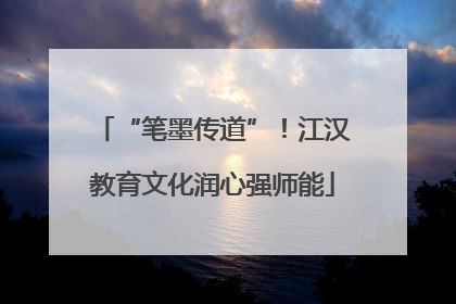 “笔墨传道”！江汉教育文化润心强师能