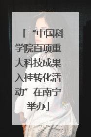 “中国科学院百项重大科技成果入桂转化活动”在南宁举办