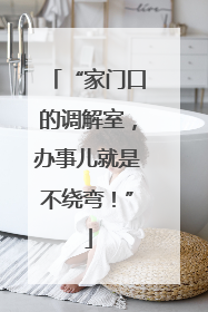 “家门口的调解室，办事儿就是不绕弯！”