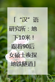 “汉”语研究所：地下10米！跟着90后女硕士夜探地铁隧道