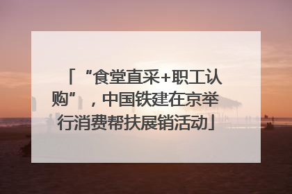 “食堂直采+职工认购”，中国铁建在京举行消费帮扶展销活动