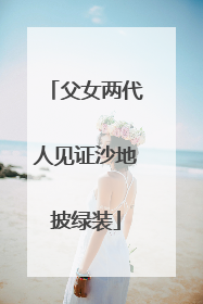 父女两代人见证沙地披绿装