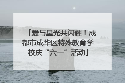 爱与星光共闪耀！成都市成华区特殊教育学校庆“六一”活动