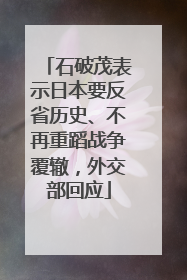 石破茂表示日本要反省历史、不再重蹈战争覆辙，外交部回应