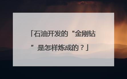 石油开发的“金刚钻”是怎样炼成的？