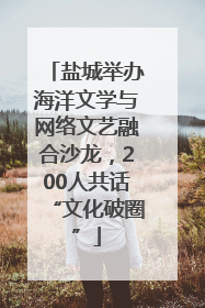 盐城举办海洋文学与网络文艺融合沙龙，200人共话“文化破圈”