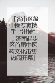 省市区级中医专家携手“出摊”，济南起步区首届中医药文化市集热闹开幕