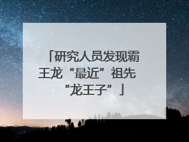 研究人员发现霸王龙“最近”祖先“龙王子”