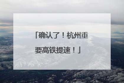 确认了！杭州重要高铁提速！