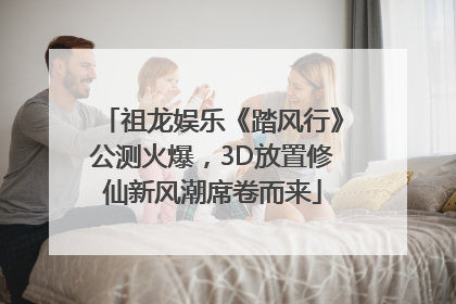 祖龙娱乐《踏风行》公测火爆，3D放置修仙新风潮席卷而来