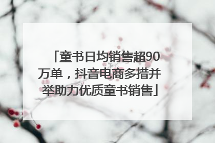 童书日均销售超90万单，抖音电商多措并举助力优质童书销售
