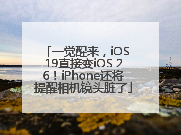 一觉醒来，iOS 19直接变iOS 26！iPhone还将提醒相机镜头脏了