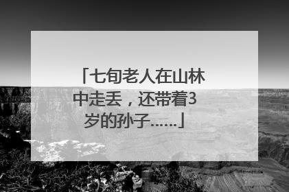 七旬老人在山林中走丢，还带着3岁的孙子……