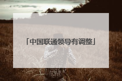 中国联通领导有调整
