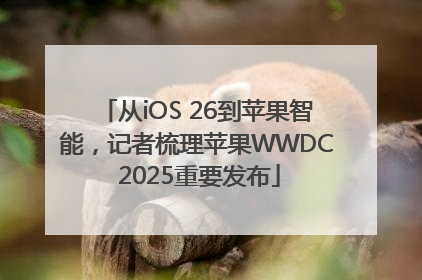 从iOS 26到苹果智能，记者梳理苹果WWDC 2025重要发布