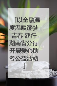 以金融温度温暖逐梦青春 建行湖南省分行开展爱心助考公益活动