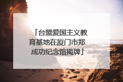 台盟爱国主义教育基地在厦门市郑成功纪念馆揭牌