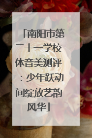 南阳市第二十一学校体音美测评：少年跃动间绽放艺韵风华