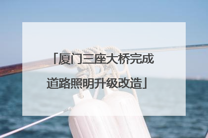 厦门三座大桥完成道路照明升级改造