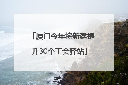 厦门今年将新建提升30个工会驿站