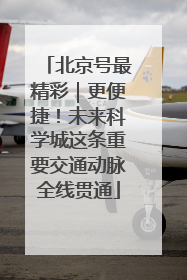 北京号最精彩｜更便捷！未来科学城这条重要交通动脉全线贯通