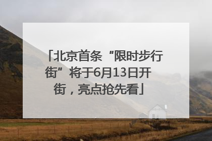 北京首条“限时步行街”将于6月13日开街，亮点抢先看