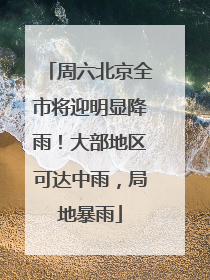 周六北京全市将迎明显降雨！大部地区可达中雨，局地暴雨
