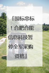 围标串标！合肥合能信息科技暂停全军采购资格