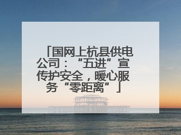 国网上杭县供电公司：“五进”宣传护安全，暖心服务“零距离”