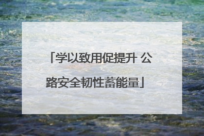 学以致用促提升 公路安全韧性蓄能量