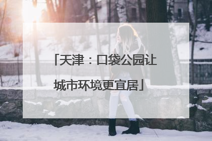 天津：口袋公园让城市环境更宜居