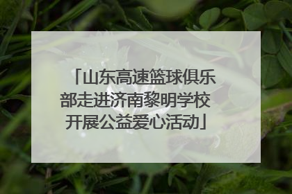 山东高速篮球俱乐部走进济南黎明学校开展公益爱心活动