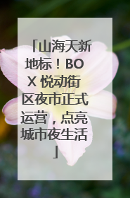 山海天新地标！BOX 悦动街区夜市正式运营，点亮城市夜生活