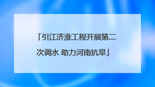 引江济淮工程开展第二次调水 助力河南抗旱
