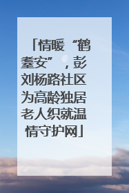 情暖“鹤耋安”，彭刘杨路社区为高龄独居老人织就温情守护网