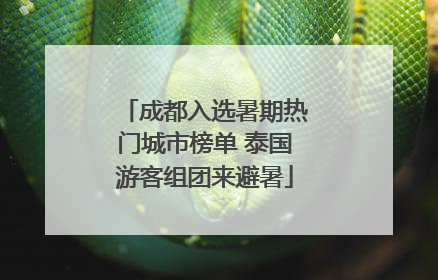 成都入选暑期热门城市榜单 泰国游客组团来避暑