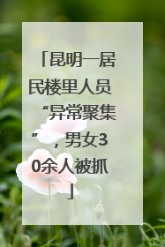 昆明一居民楼里人员“异常聚集”，男女30余人被抓