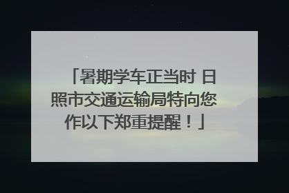 暑期学车正当时 日照市交通运输局特向您作以下郑重提醒！