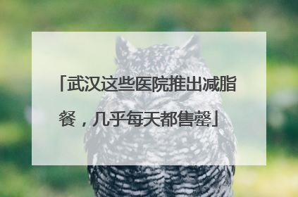 武汉这些医院推出减脂餐，几乎每天都售罄
