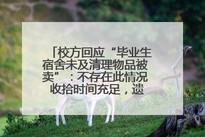校方回应“毕业生宿舍未及清理物品被卖”：不存在此情况 收拾时间充足，遗留物品会帮保管