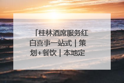 桂林酒席服务红白喜事一站式｜策划+餐饮｜本地定制桂林本地团队