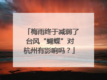 梅雨终于减弱了 台风“蝴蝶”对杭州有影响吗？