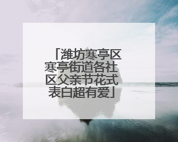 潍坊寒亭区寒亭街道各社区父亲节花式表白超有爱