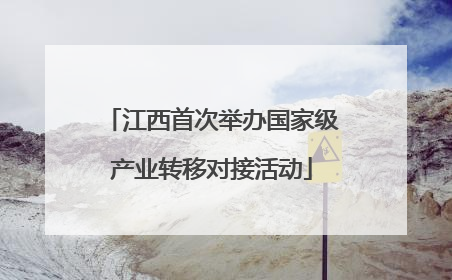 江西首次举办国家级产业转移对接活动