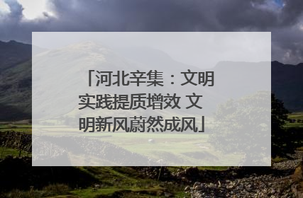 河北辛集：文明实践提质增效 文明新风蔚然成风