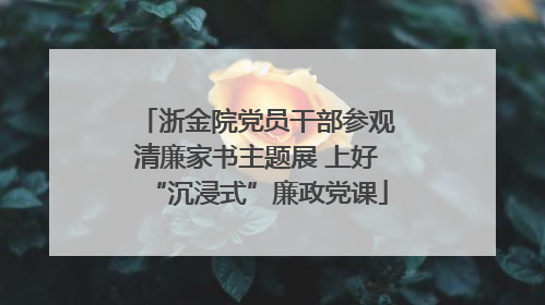 浙金院党员干部参观清廉家书主题展 上好“沉浸式”廉政党课
