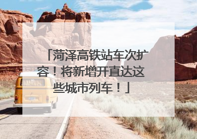 菏泽高铁站车次扩容！将新增开直达这些城市列车！