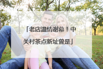 老店温情谢幕！中关村茶点新址曾是